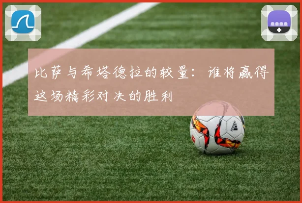 比萨与希塔德拉的较量：谁将赢得这场精彩对决的胜利