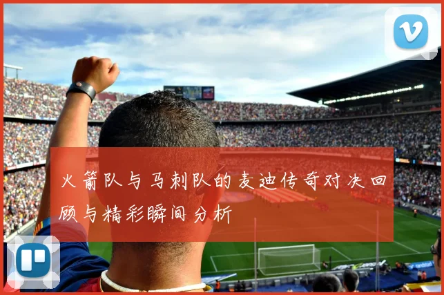 火箭队与马刺队的麦迪传奇对决回顾与精彩瞬间分析